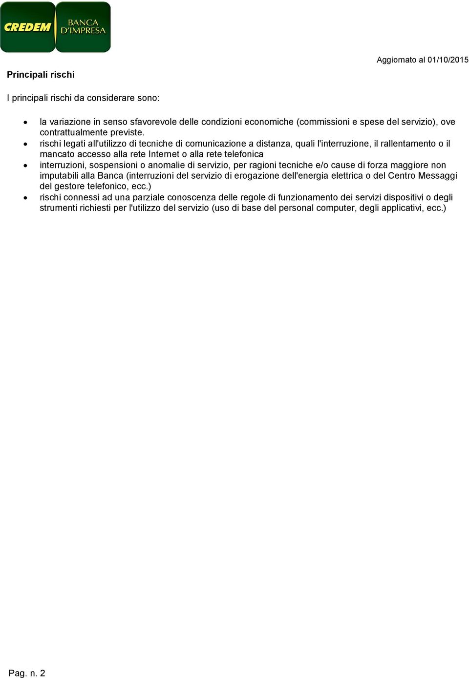 anomalie di servizio, per ragioni tecniche e/o cause di forza maggiore non imputabili alla Banca (interruzioni del servizio di erogazione dell'energia elettrica o del Centro Messaggi del gestore