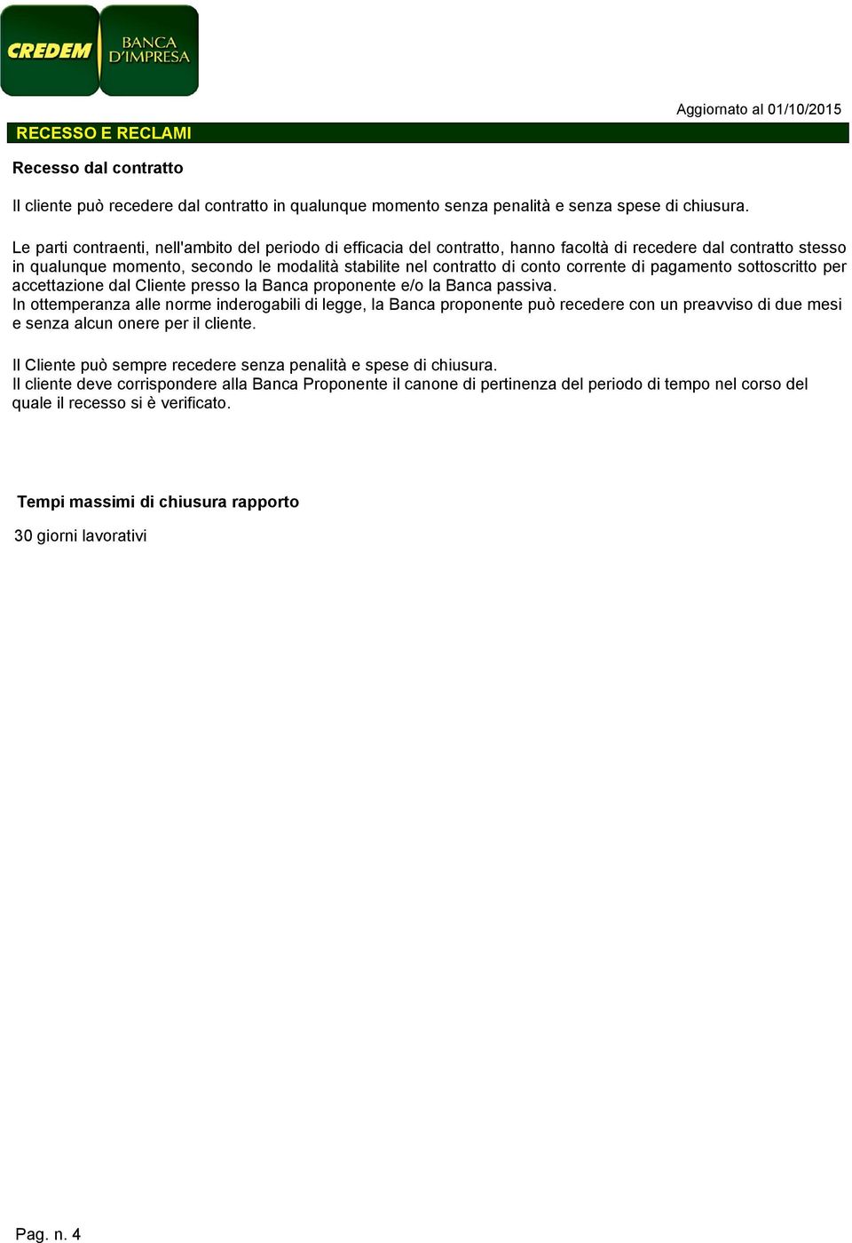 corrente di pagamento sottoscritto per accettazione dal Cliente presso la Banca proponente e/o la Banca passiva.