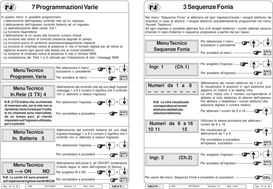 - L abbinamento di un uscita alla funzione numero chiave - La funzione test ciclico di controllo presenza segnale di campo.