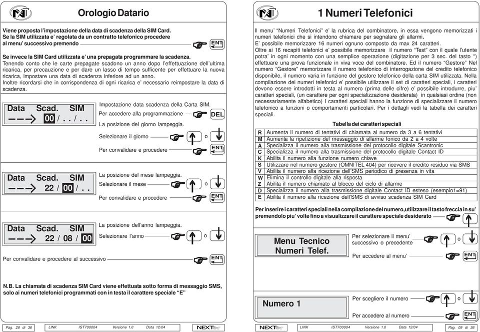 Tenendo conto che le carte prepagate scadono un anno dopo l effettuazione dell ultima ricarica, per precauzione e per dare un lasso di tempo sufficente per effettuare la nuova ricarica, impostare una