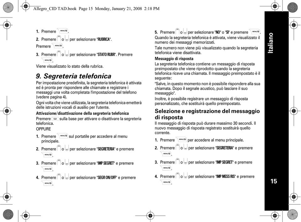 del telefono (vedere pagina 4) Ogni volta che viene utilizzata, la segreteria telefonica emetterà delle istruzioni vocali di ausilio per l'utente Attivazione/disattivazione della segreteria