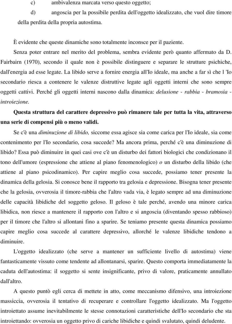 Fairbairn (1970), secondo il quale non è possibile distinguere e separare le strutture psichiche, dall'energia ad esse legate.