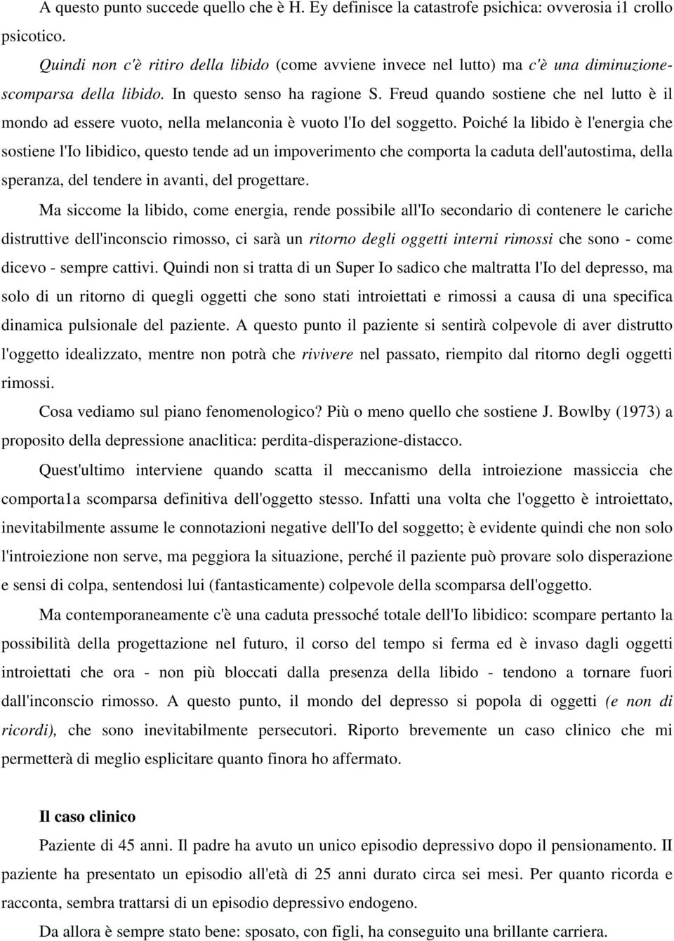 Freud quando sostiene che nel lutto è il mondo ad essere vuoto, nella melanconia è vuoto l'io del soggetto.