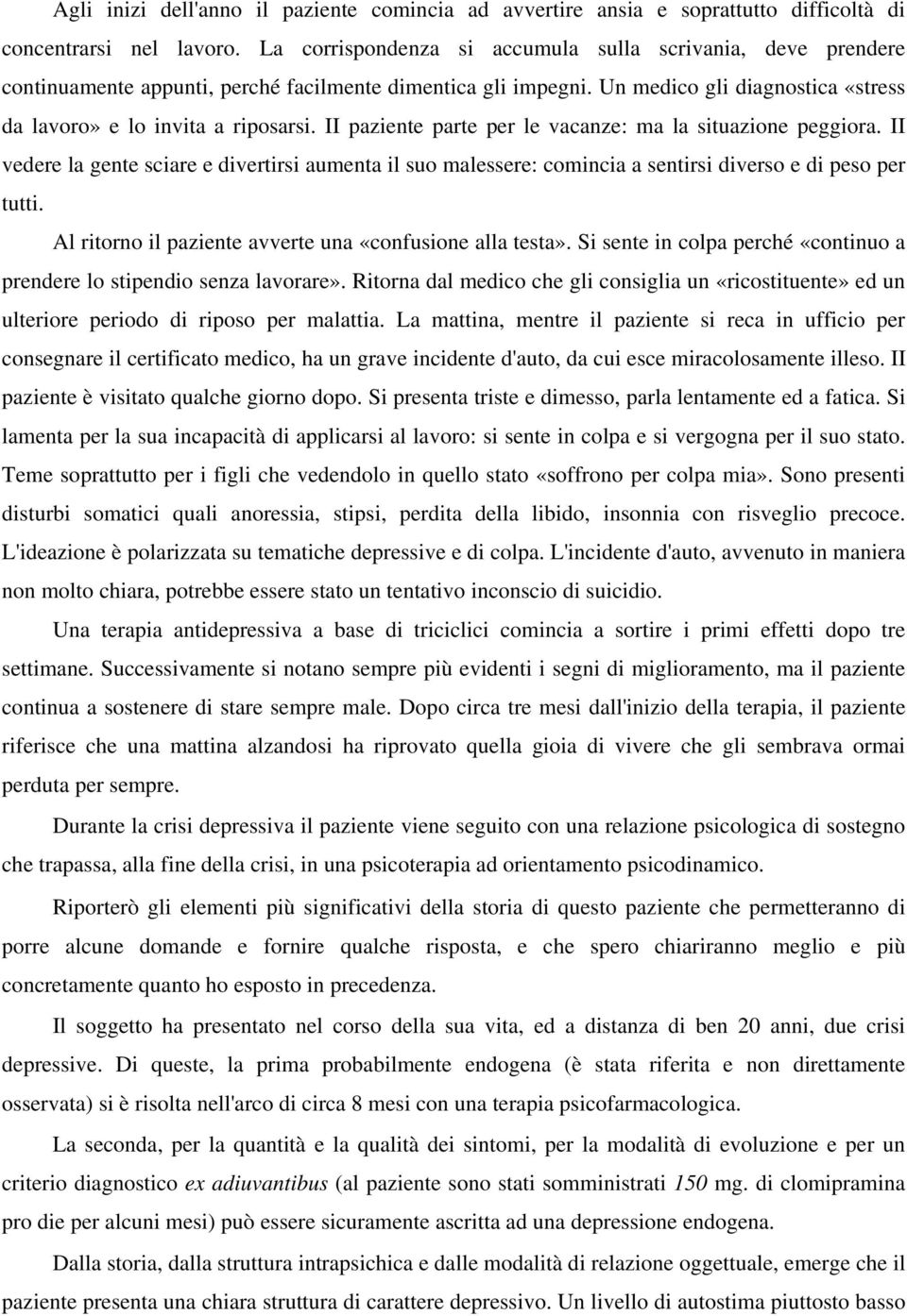 II paziente parte per le vacanze: ma la situazione peggiora. II vedere la gente sciare e divertirsi aumenta il suo malessere: comincia a sentirsi diverso e di peso per tutti.