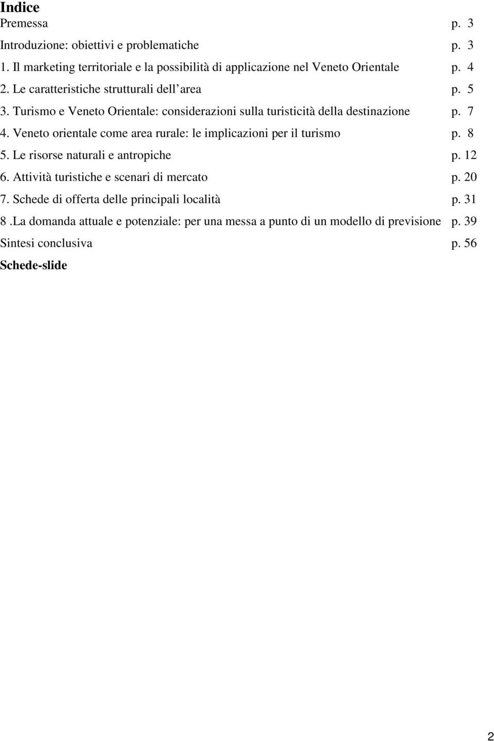 Veneto orientale come area rurale: le implicazioni per il turismo p. 8 5. Le risorse naturali e antropiche p. 12 6. Attività turistiche e scenari di mercato p.