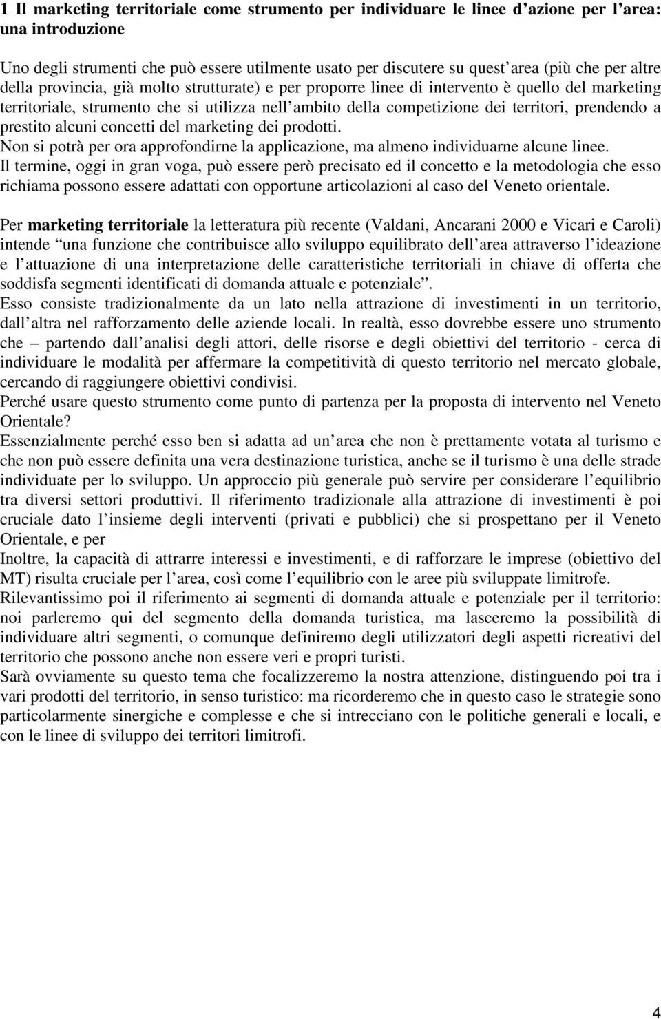 a prestito alcuni concetti del marketing dei prodotti. Non si potrà per ora approfondirne la applicazione, ma almeno individuarne alcune linee.