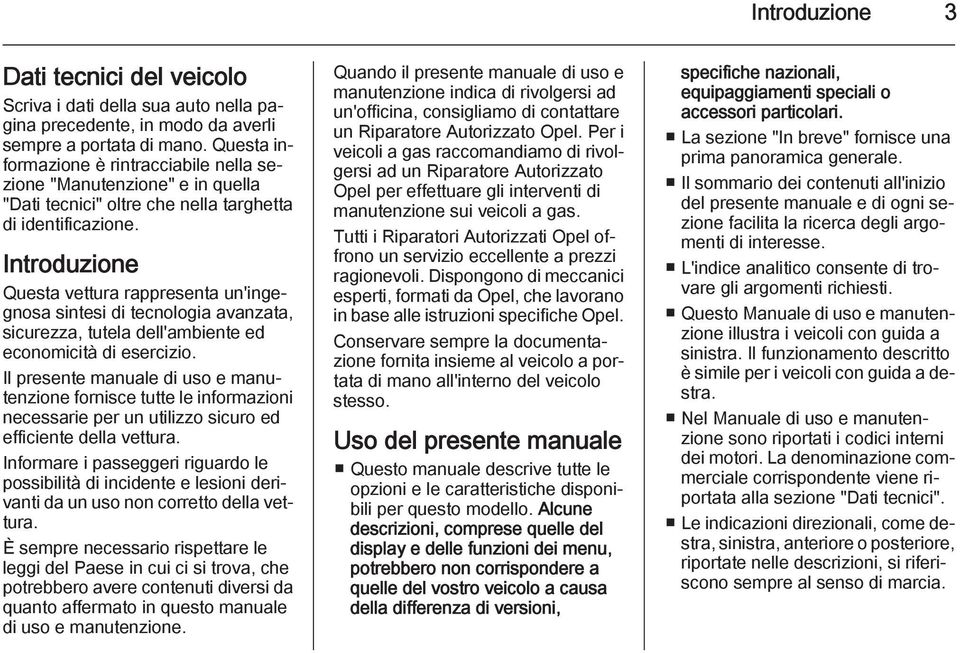 Introduzione Questa vettura rappresenta un'ingegnosa sintesi di tecnologia avanzata, sicurezza, tutela dell'ambiente ed economicità di esercizio.