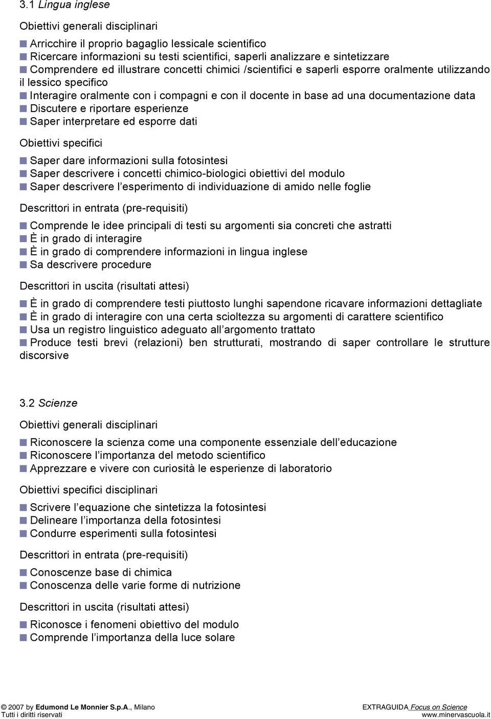 riportare esperienze Saper interpretare ed esporre dati specifici Saper dare informazioni sulla fotosintesi Saper descrivere i concetti chimico-biologici obiettivi del modulo Saper descrivere l