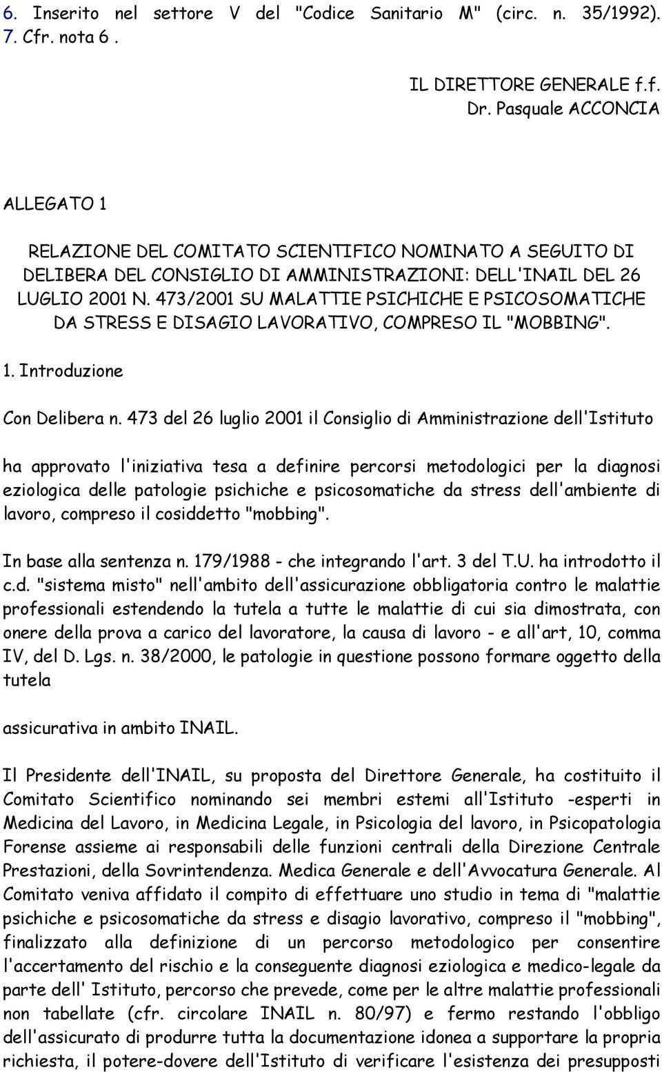 473/2001 SU MALATTIE PSICHICHE E PSICOSOMATICHE DA STRESS E DISAGIO LAVORATIVO, COMPRESO IL "MOBBING". 1. Introduzione Con Delibera n.