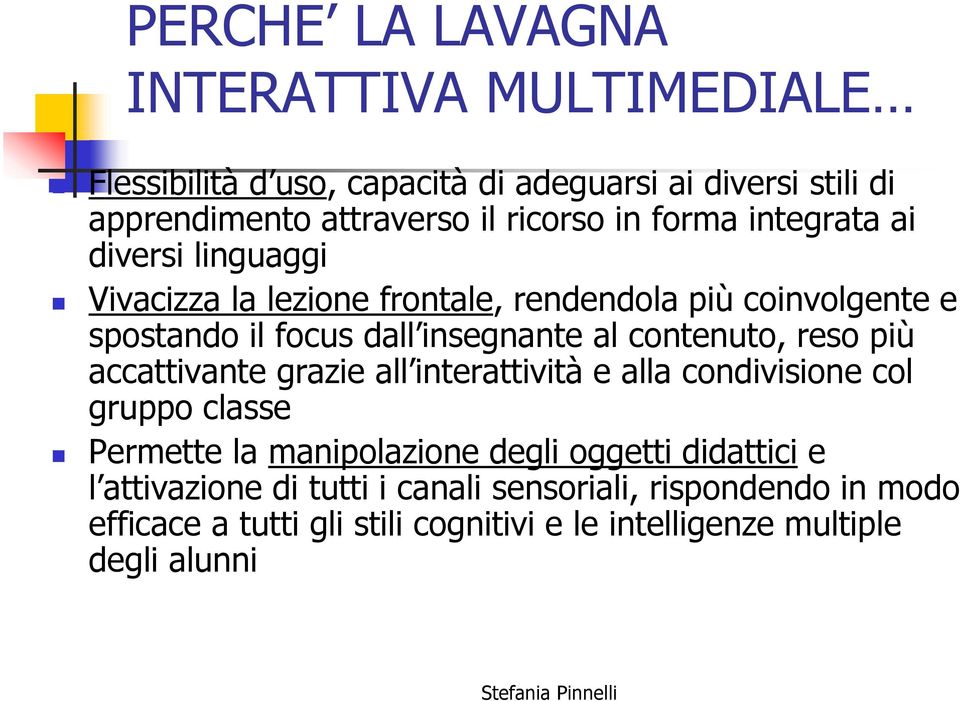 contenuto, reso più accattivante grazie all interattività e alla condivisione col gruppo classe Permette la manipolazione degli oggetti