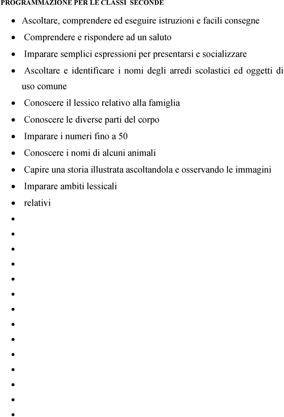 oggetti di uso comune Conoscere il lessico relativo alla famiglia Conoscere le diverse parti del corpo Imparare i numeri fino a 50