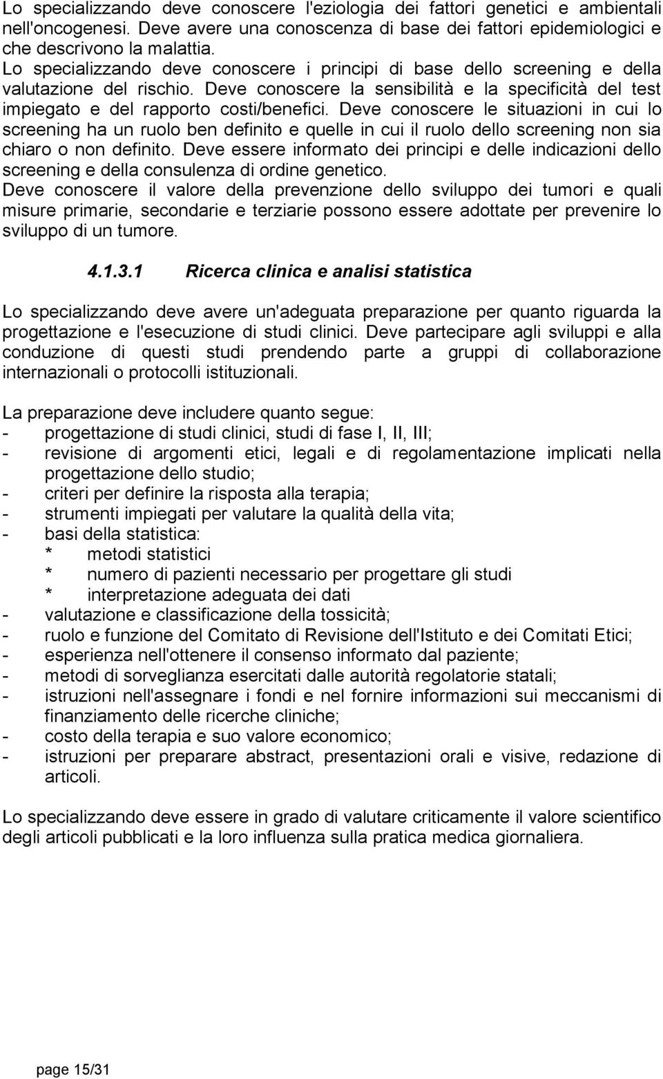 Deve conoscere le situazioni in cui lo screening ha un ruolo ben definito e quelle in cui il ruolo dello screening non sia chiaro o non definito.