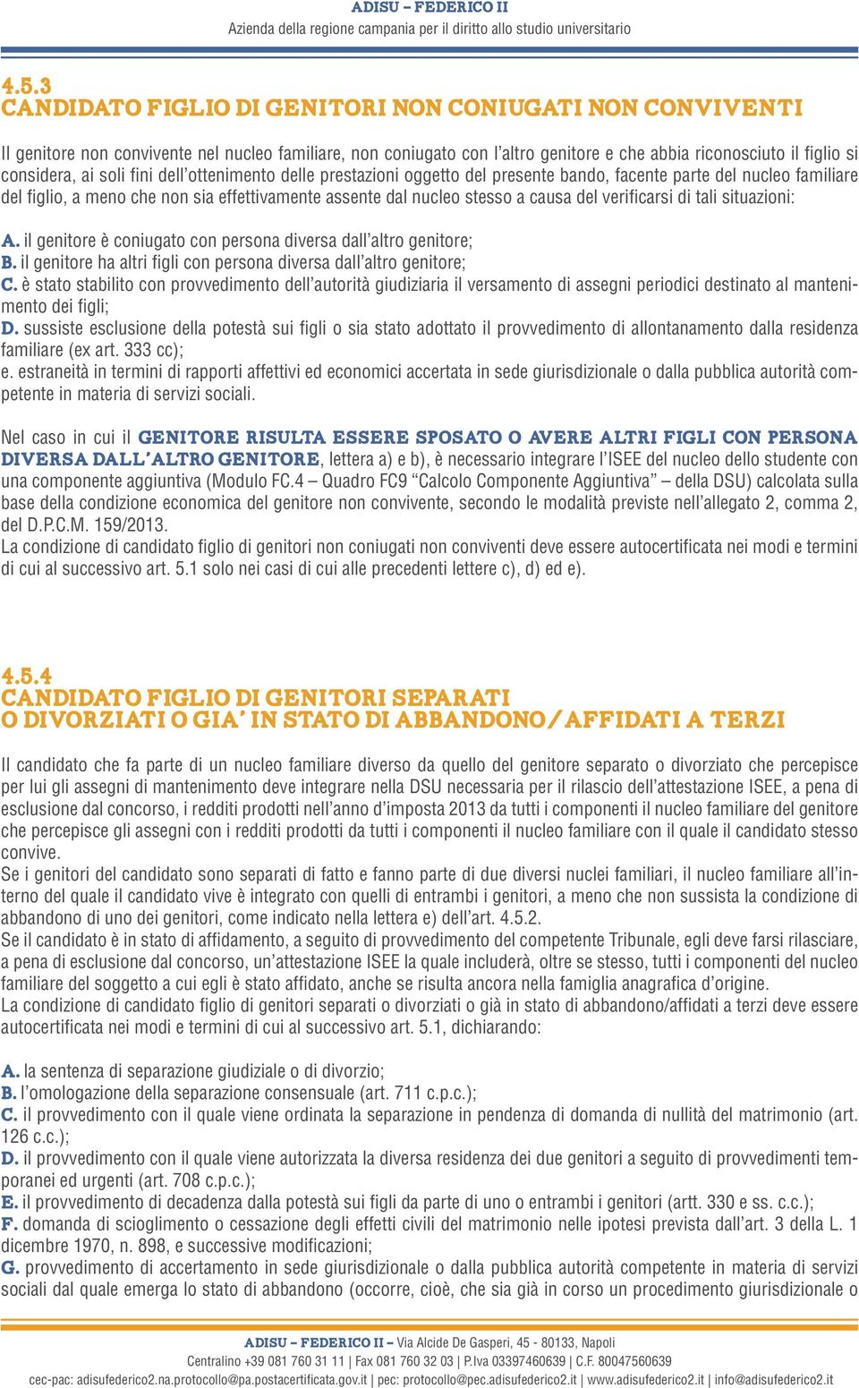 verificarsi di tali situazioni: a. il genitore è coniugato con persona diversa dall altro genitore; b. il genitore ha altri figli con persona diversa dall altro genitore; c.