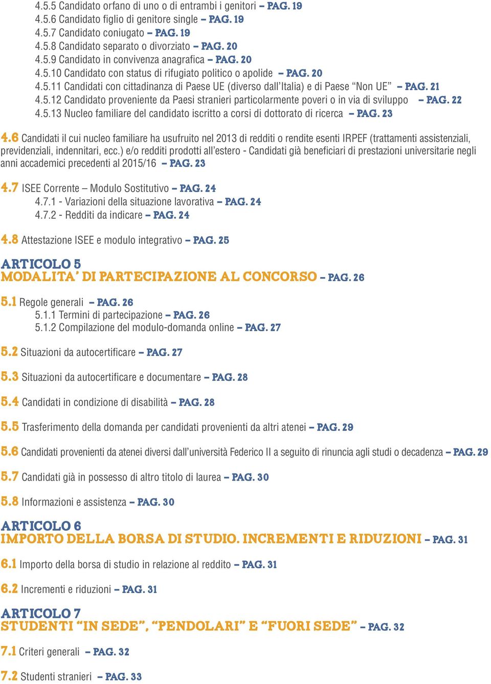 21 4.5.12 Candidato proveniente da Paesi stranieri particolarmente poveri o in via di sviluppo - Pag. 22 4.5.13 Nucleo familiare del candidato iscritto a corsi di dottorato di ricerca - Pag. 23 4.