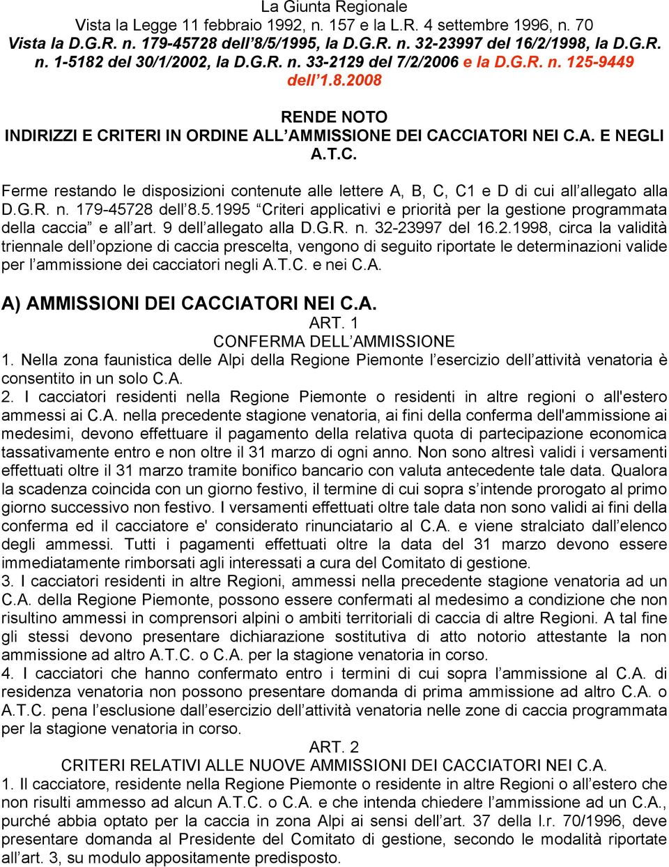 G.R. n. 179-45728 dell 8.5.1995 Criteri applicativi e priorità per la gestione programmata della caccia e all art. 9 dell allegato alla D.G.R. n. 32-23997 del 16.2.1998, circa la validità triennale dell opzione di caccia prescelta, vengono di seguito riportate le determinazioni valide per l ammissione dei cacciatori negli A.