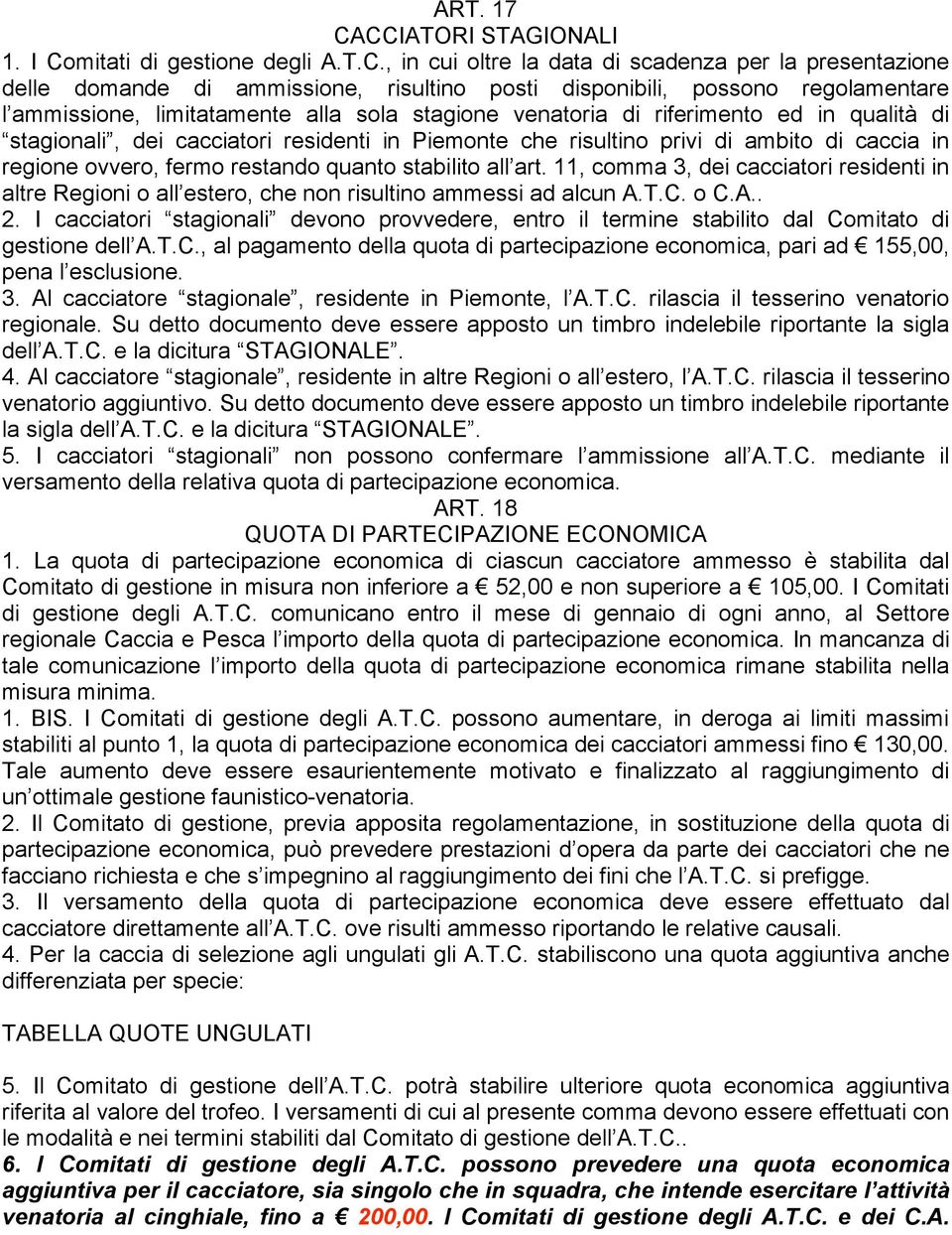 ammissione, limitatamente alla sola stagione venatoria di riferimento ed in qualità di stagionali, dei cacciatori residenti in Piemonte che risultino privi di ambito di caccia in regione ovvero,