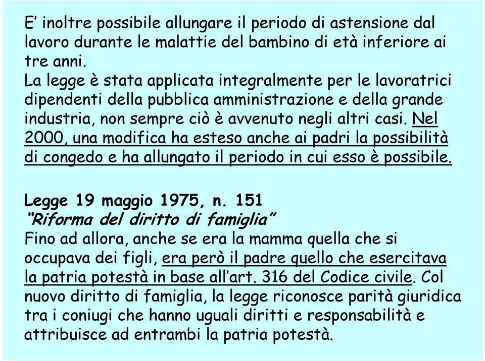 Nel 2000, una modifica ha esteso anche ai padri la possibilità di congedo e ha allungato il periodo in cui esso è possibile. Legge 19 maggio 1975, n.