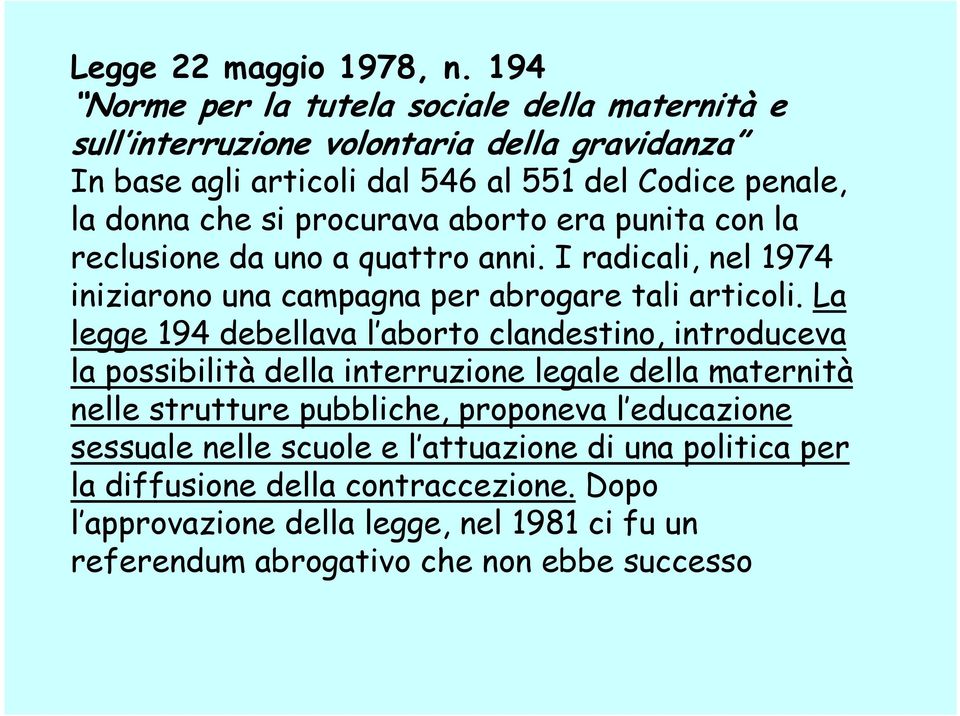 procurava aborto era punita con la reclusione da uno a quattro anni. I radicali, nel 1974 iniziarono una campagna per abrogare tali articoli.