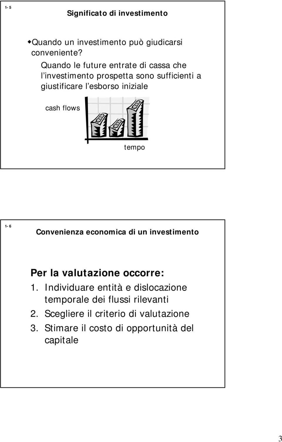 iniziale cash flows tempo 1-6 Convenienza economica di un investimento Per la valutazione occorre: 1.