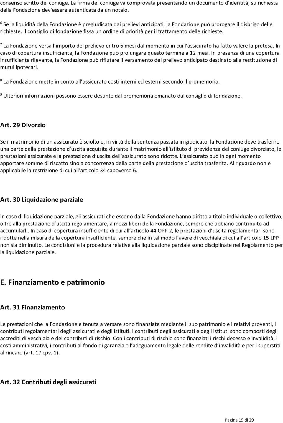 Il consiglio di fondazione fissa un ordine di priorità per il trattamento delle richieste.