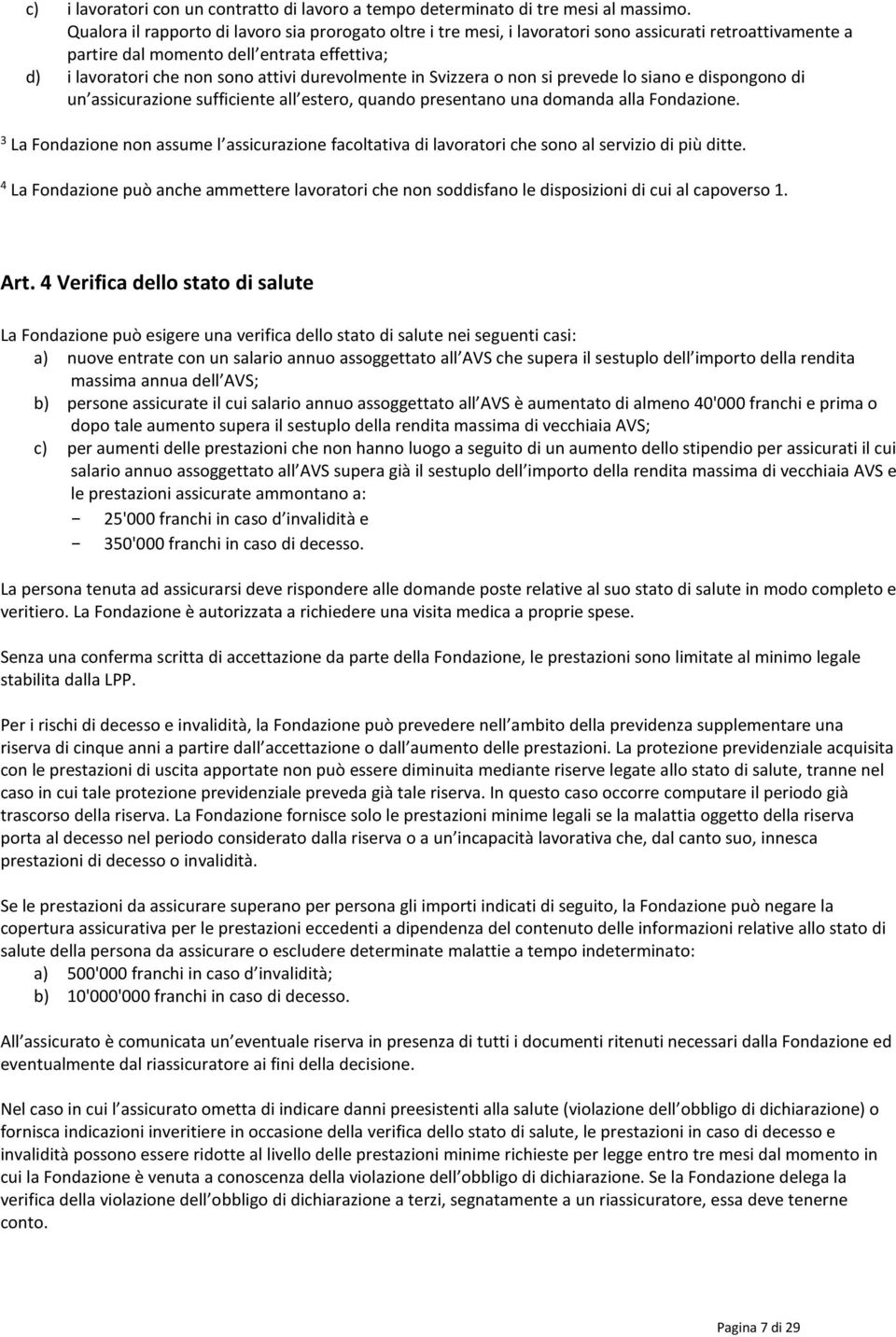 durevolmente in Svizzera o non si prevede lo siano e dispongono di un assicurazione sufficiente all estero, quando presentano una domanda alla Fondazione.