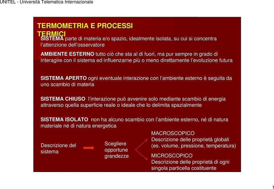 materia SISTEMA CHIUSO l interazione può avvenire solo mediante scambio di energia attraverso quella superficie reale o ideale che lo delimita spazialmente SISTEMA ISOLATO non ha alcuno scambio con l