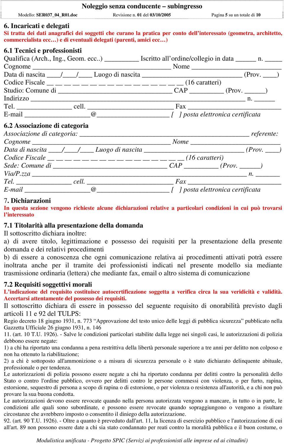 ecc ) 6.1 Tecnici e professionisti Qualifica (Arch., Ing., Geom. ecc..) Iscritto all ordine/collegio in data n. Data di nascita / / Luogo di nascita (Prov. ) Studio: Comune di CAP (Prov. ) 6.2 Associazione di categoria Associazione di categoria: referente: Data di nascita / / Luogo di nascita (Prov.