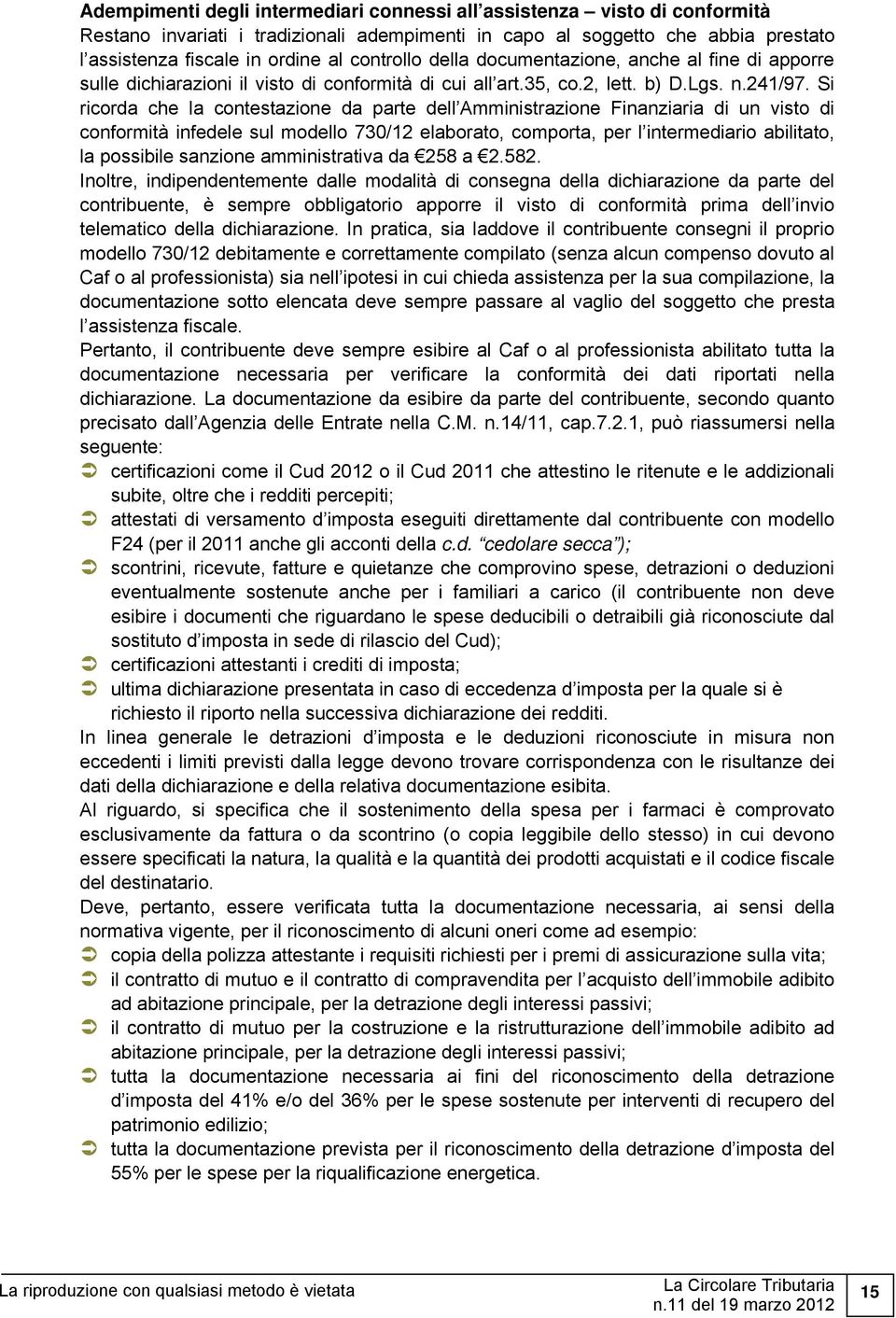 Si ricorda che la contestazione da parte dell Amministrazione Finanziaria di un visto di conformità infedele sul modello 730/12 elaborato, comporta, per l intermediario abilitato, la possibile