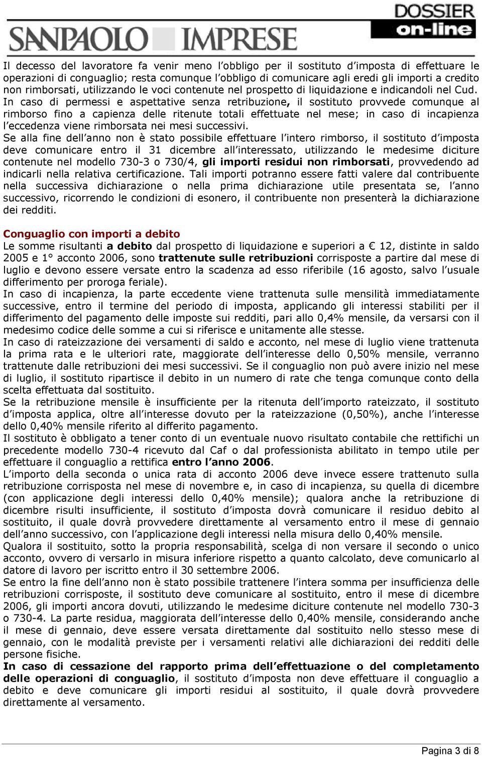 In caso di permessi e aspettative senza retribuzione, il sostituto provvede comunque al rimborso fino a capienza delle ritenute totali effettuate nel mese; in caso di incapienza l eccedenza viene