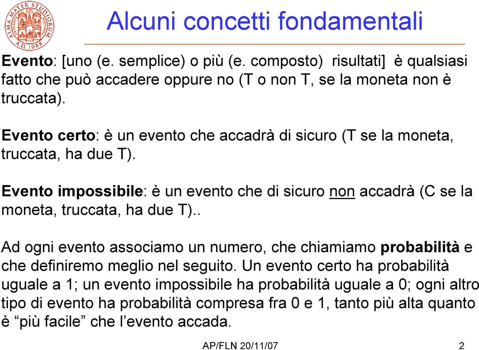 Evento certo: è un evento che accadrà di sicuro (T se la moneta, truccata, ha due T).