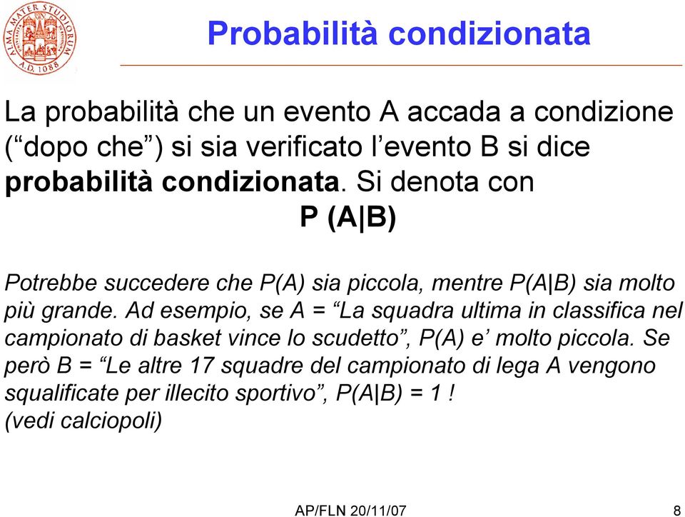 Ad esempio, se A = La squadra ultima in classifica nel campionato di basket vince lo scudetto, P(A) e molto piccola.