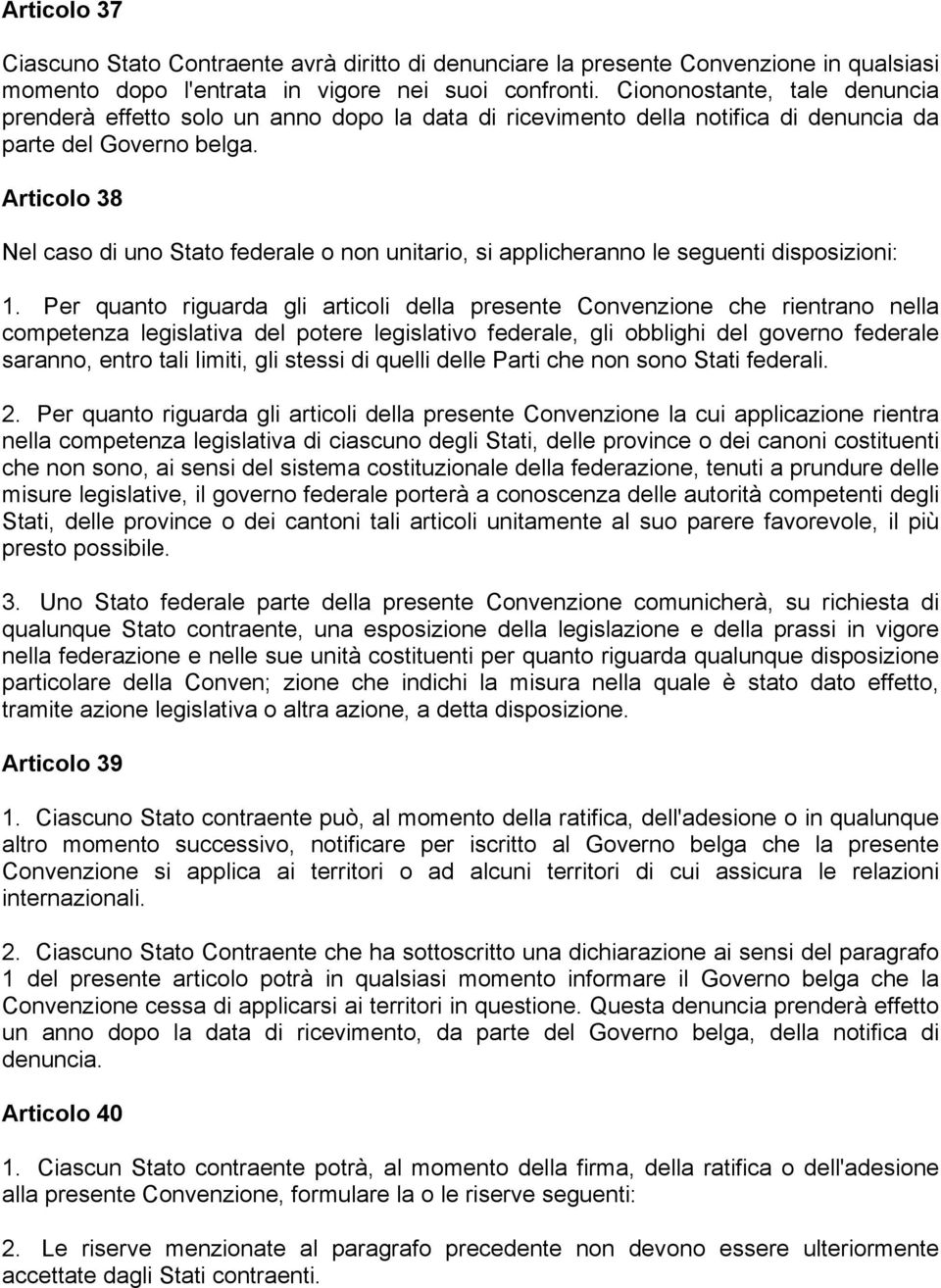 Articolo 38 Nel caso di uno Stato federale o non unitario, si applicheranno le seguenti disposizioni: 1.