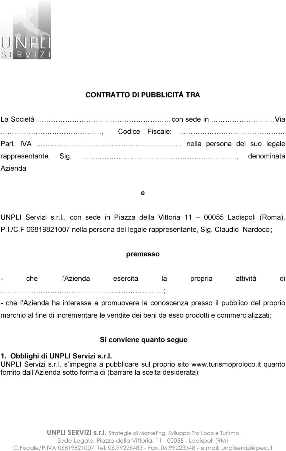 Claudio Nardocci; premesso - che l Azienda esercita la propria attività di ; - che l Azienda ha interesse a promuovere la conoscenza presso il pubblico del proprio marchio al fine di