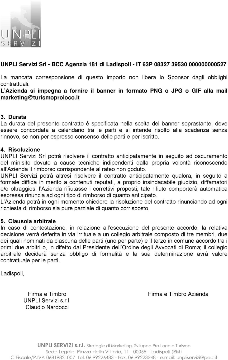 Durata La durata del presente contratto è specificata nella scelta del banner soprastante, deve essere concordata a calendario tra le parti e si intende risolto alla scadenza senza rinnovo, se non