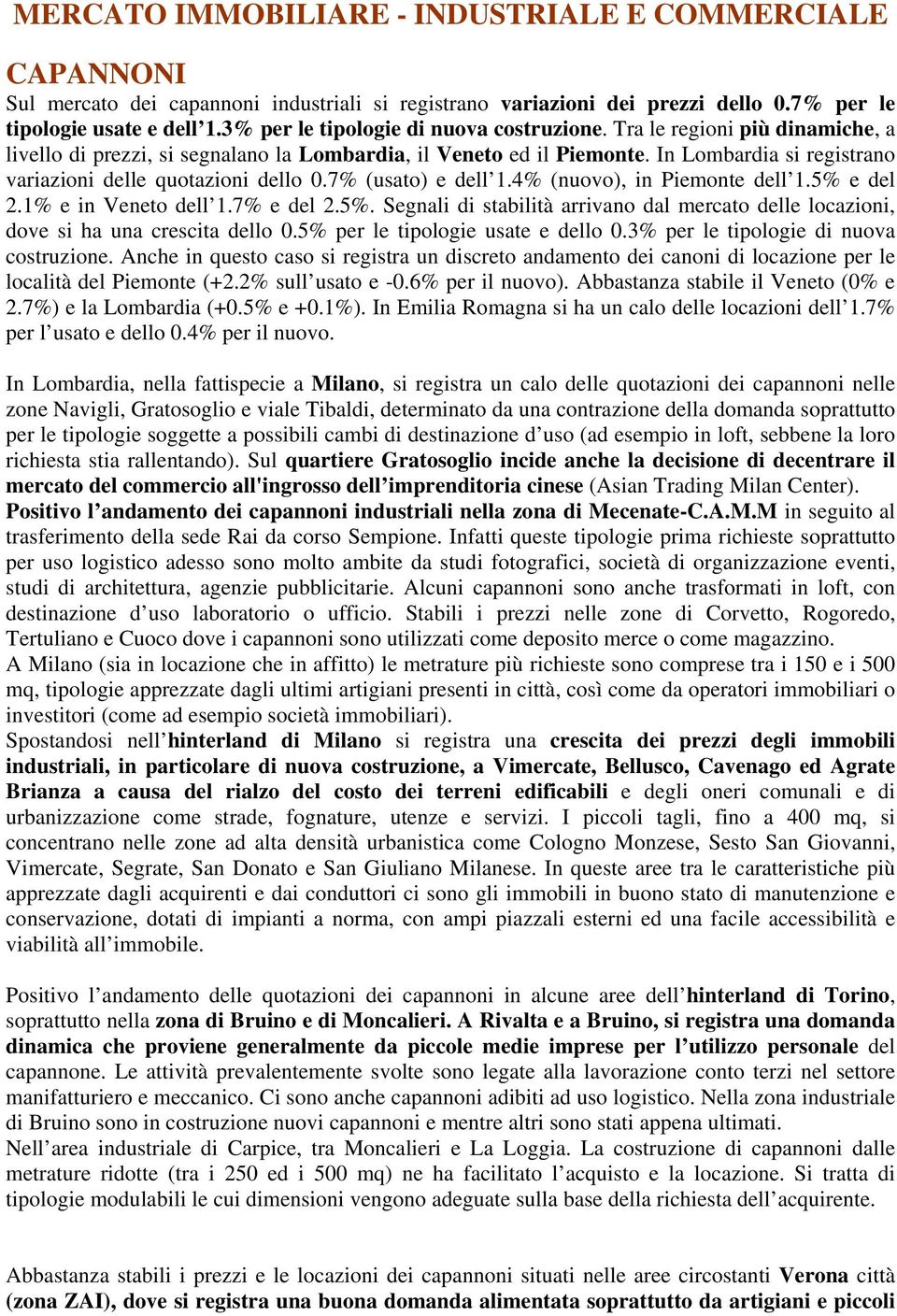 In Lombardia si registrano variazioni delle quotazioni dello 0.7% (usato) e dell 1.4% (nuovo), in Piemonte dell 1.5% 