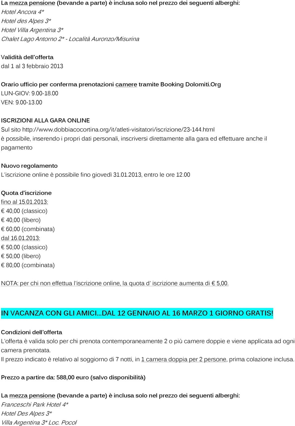 html è possibile, inserendo i propri dati personali, inscriversi direttamente alla gara ed effettuare anche il pagamento Nuovo regolamento L'iscrizione online è possibile fino giovedì 31.01.