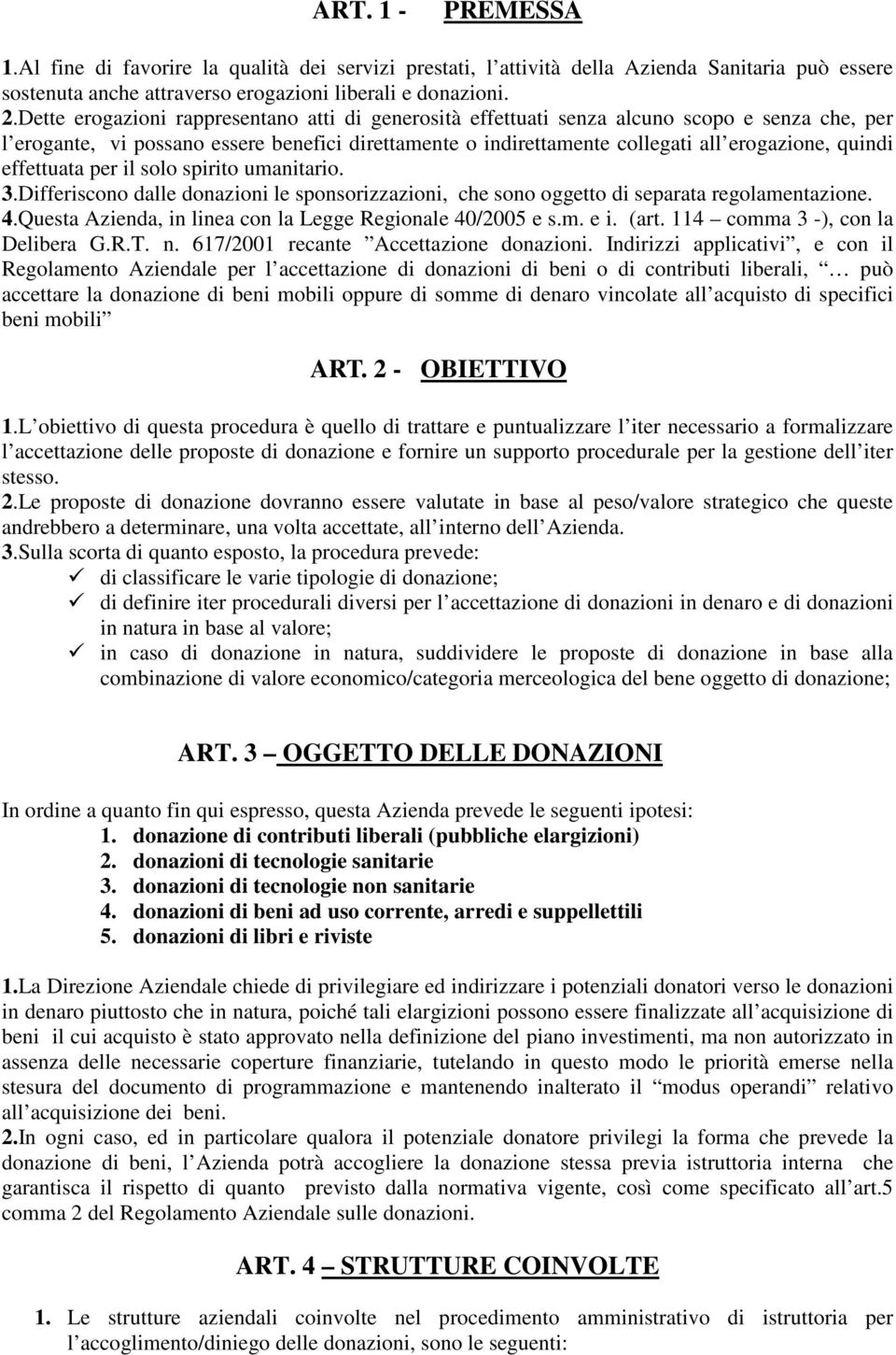 effettuata per il solo spirito umanitario. 3.Differiscono dalle donazioni le sponsorizzazioni, che sono oggetto di separata regolamentazione. 4.