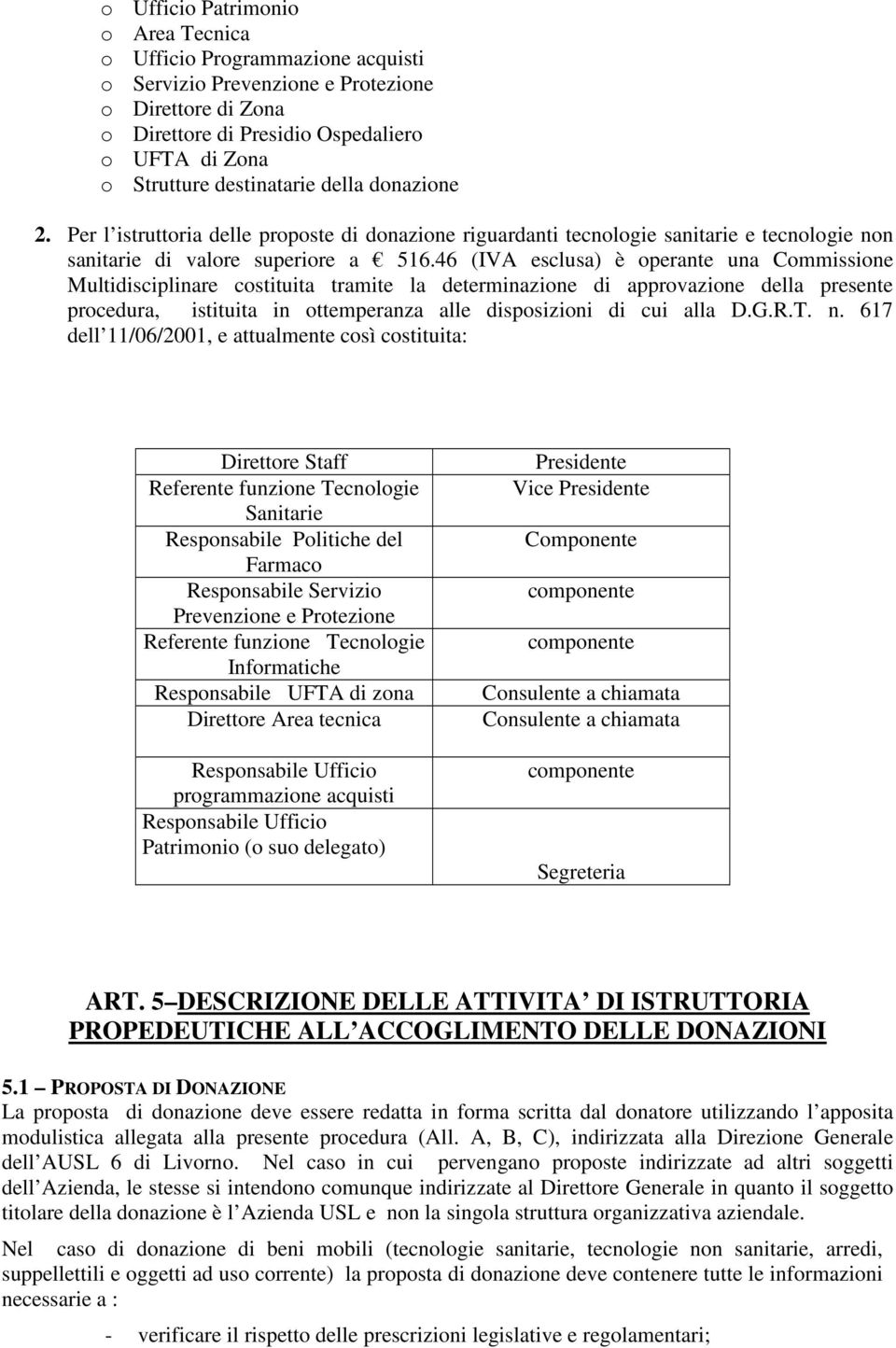 46 (IVA esclusa) è operante una Commissione Multidisciplinare costituita tramite la determinazione di approvazione della presente procedura, istituita in ottemperanza alle disposizioni di cui alla D.