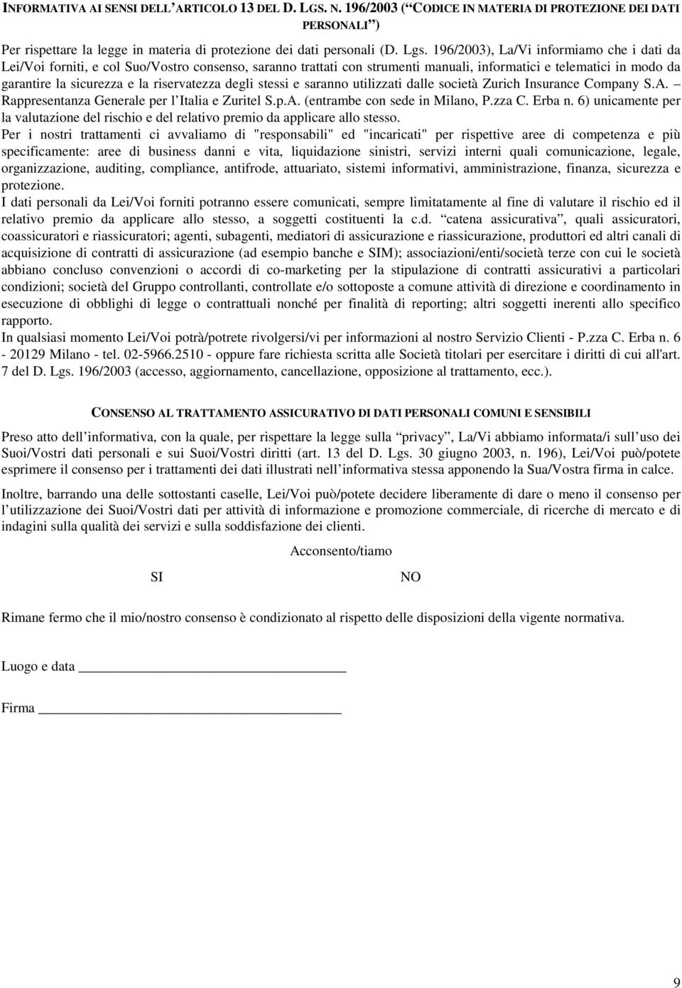 riservatezza degli stessi e saranno utilizzati dalle società Zurich Insurance Company S.A. Rappresentanza Generale per l Italia e Zuritel S.p.A. (entrambe con sede in Milano, P.zza C. Erba n.