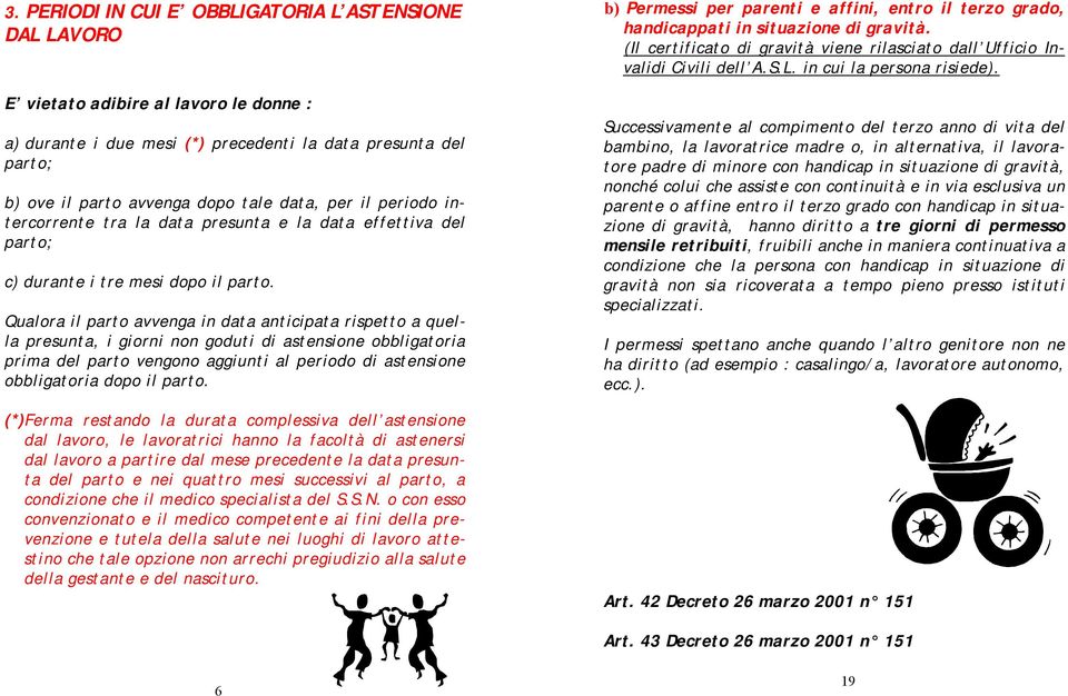 Qualora il parto avvenga in data anticipata rispetto a quella presunta, i giorni non goduti di astensione obbligatoria prima del parto vengono aggiunti al periodo di astensione obbligatoria dopo il