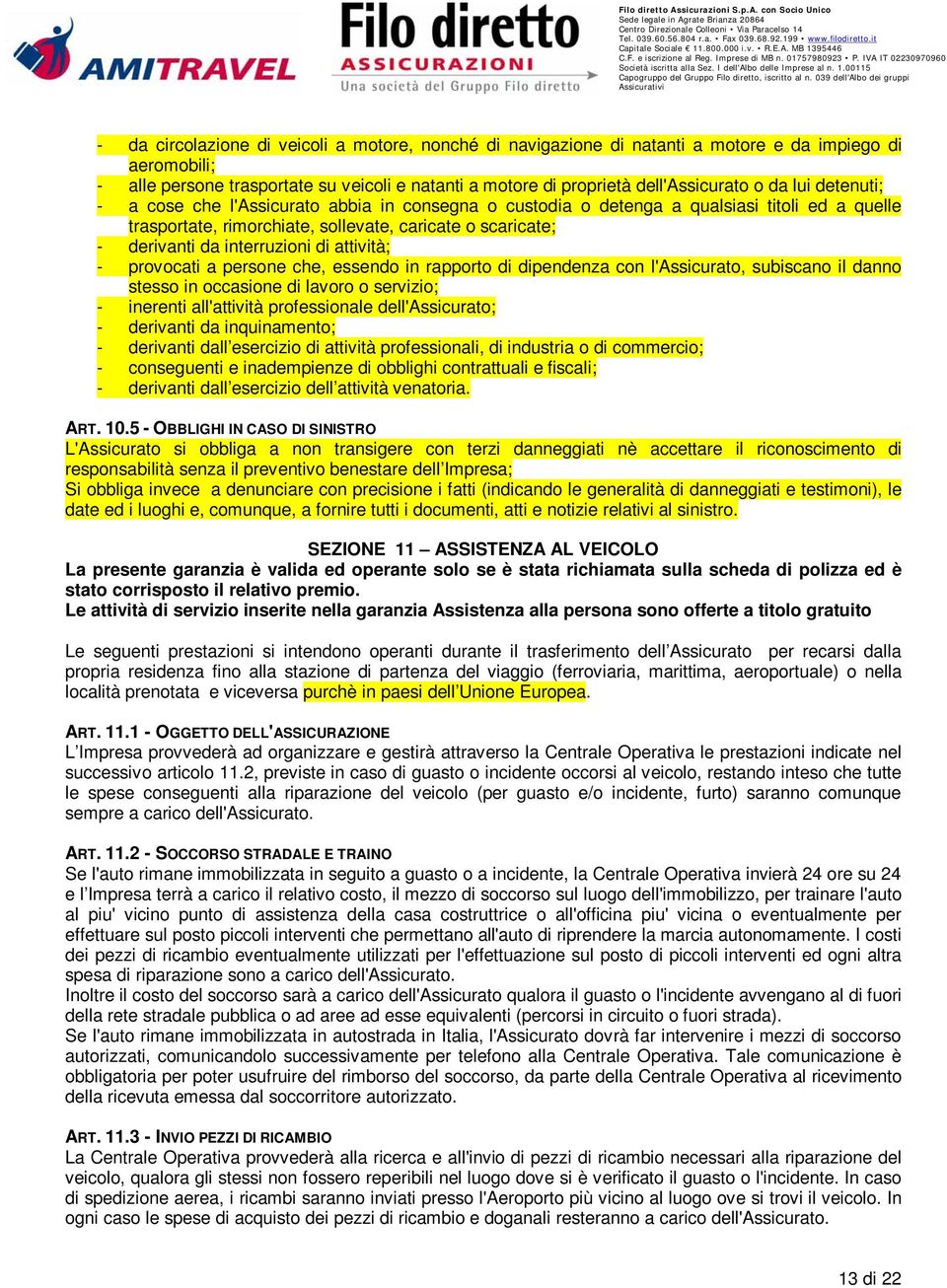 attività; - provocati a persone che, essendo in rapporto di dipendenza con l'assicurato, subiscano il danno stesso in occasione di lavoro o servizio; - inerenti all'attività professionale