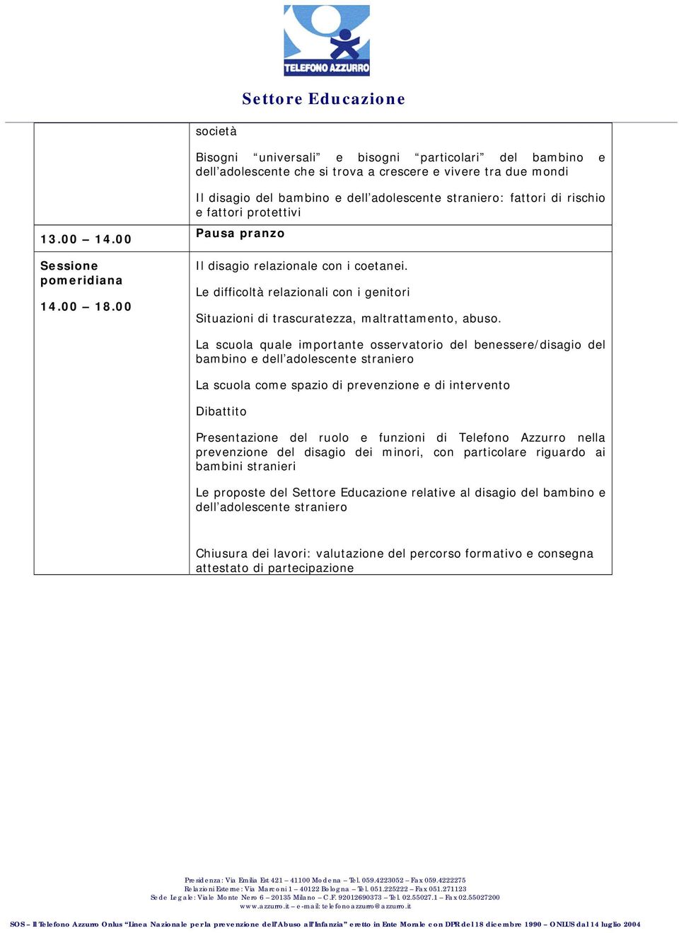 Le difficoltà relazionali con i genitori Situazioni di trascuratezza, maltrattamento, abuso.