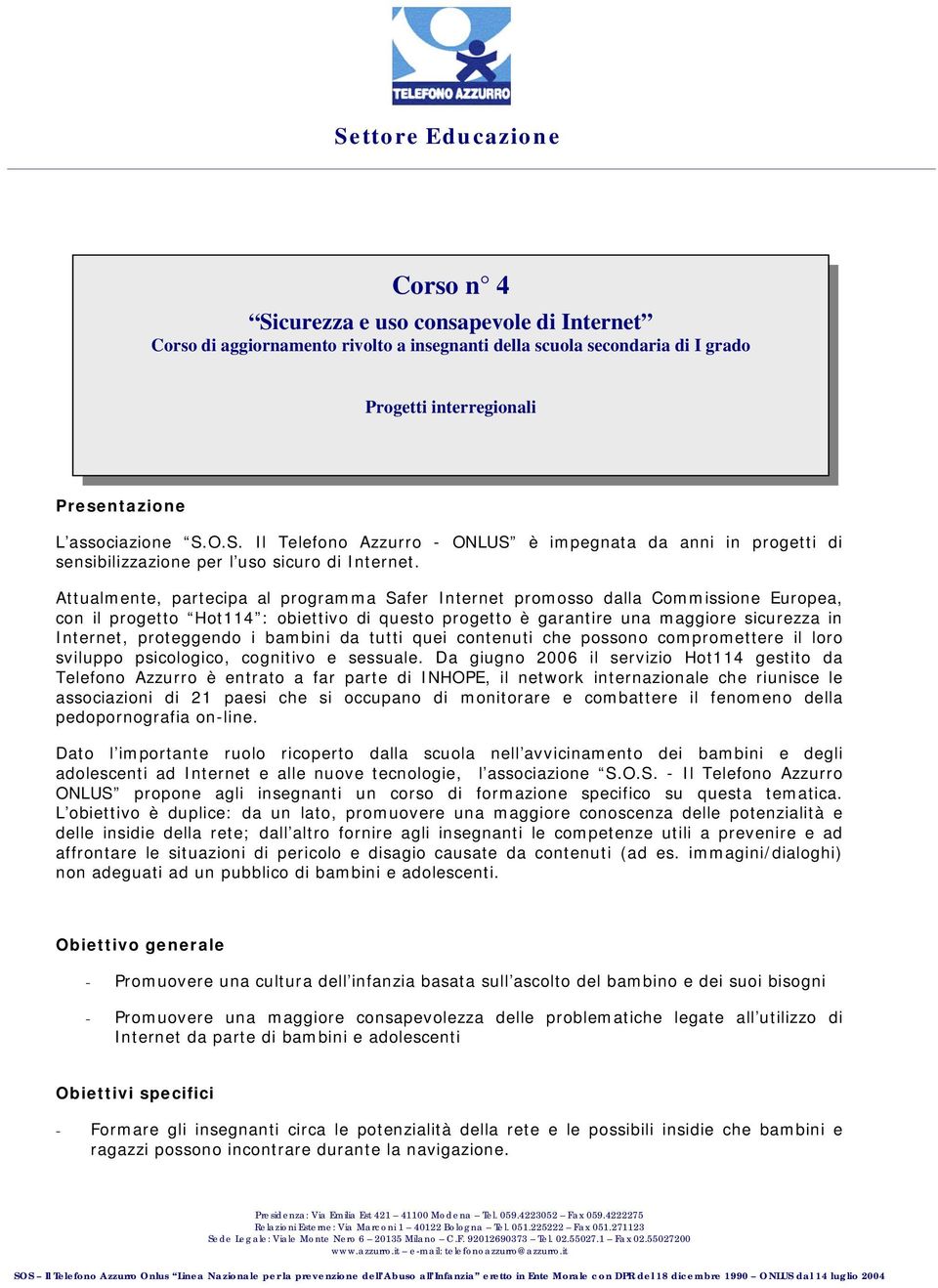 proteggendo i bambini da tutti quei contenuti che possono compromettere il loro sviluppo psicologico, cognitivo e sessuale.