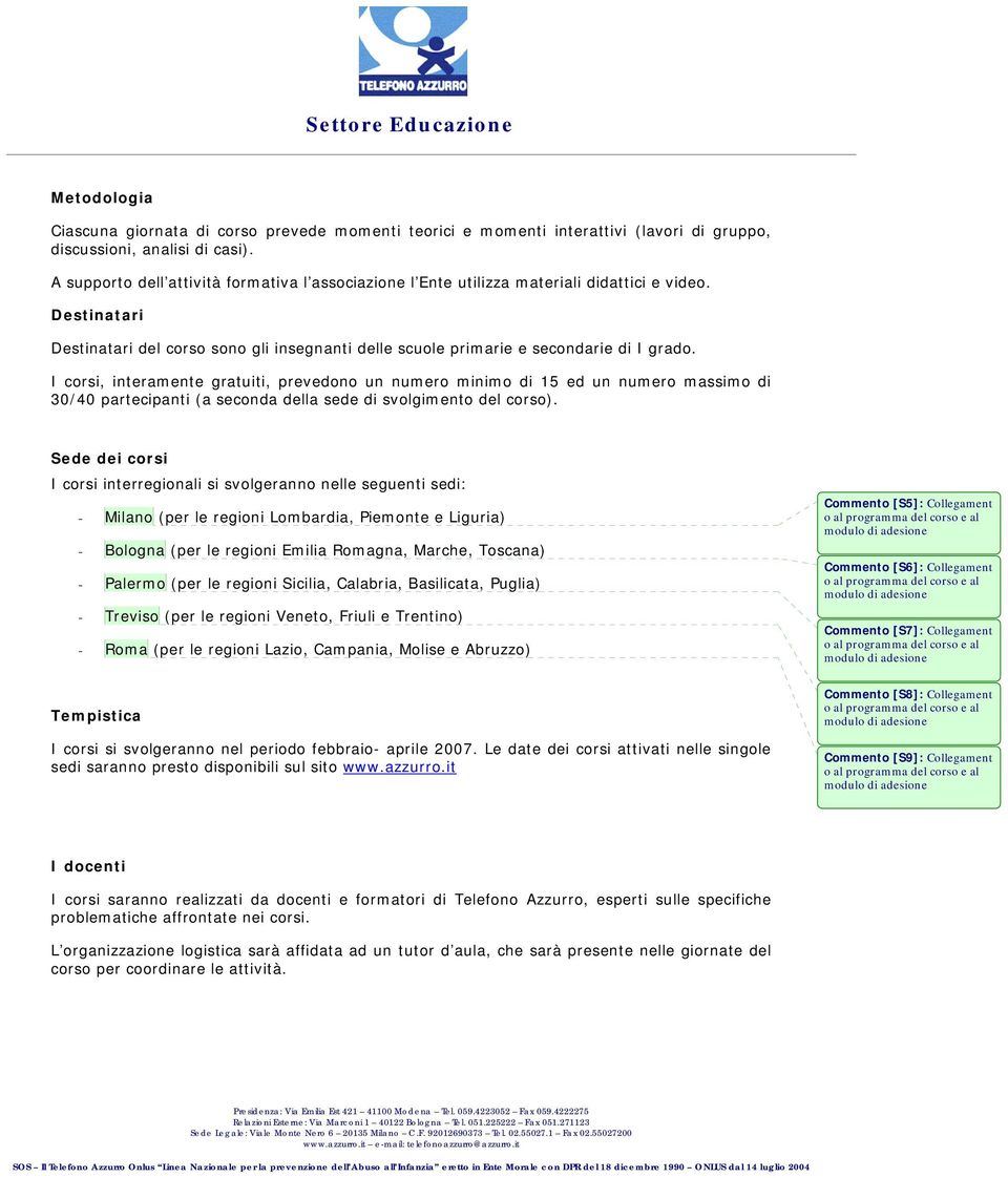 I corsi, interamente gratuiti, prevedono un numero minimo di 15 ed un numero massimo di 30/40 partecipanti (a seconda della sede di svolgimento del corso).