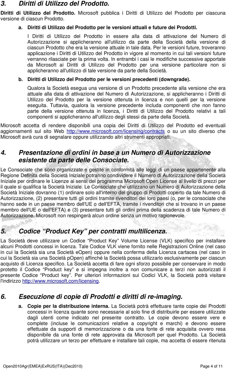 I Diritti di Utilizzo del Prodotto in essere alla data di attivazione del Numero di Autorizzazione si applicheranno all'utilizzo da parte della Società della versione di ciascun Prodotto che era la