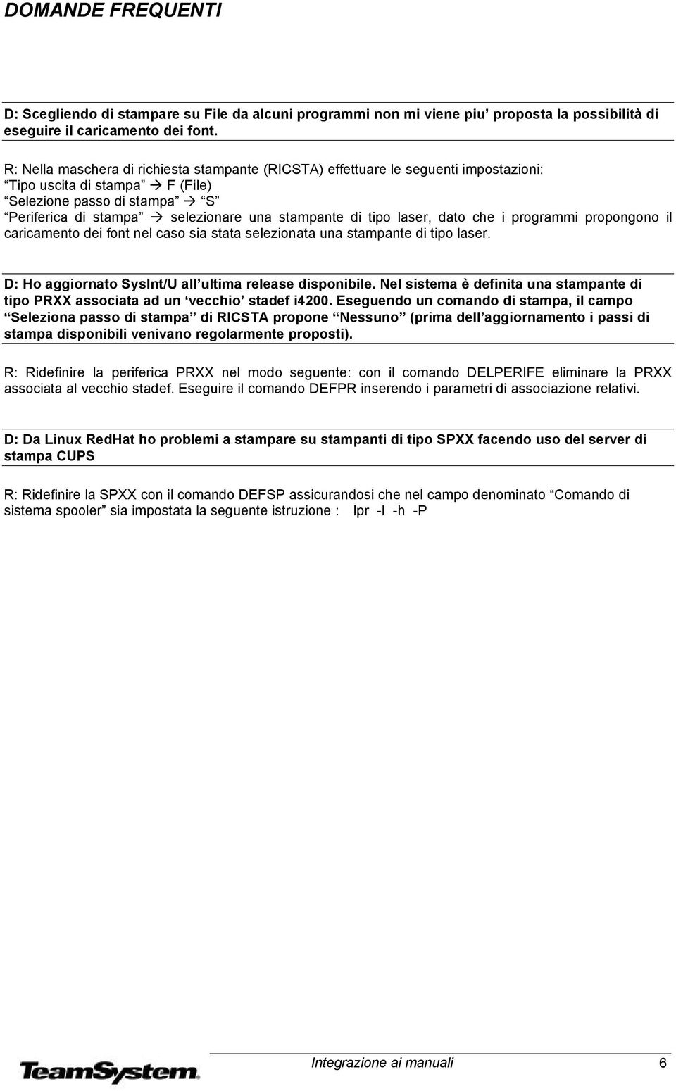 tipo laser, dato che i programmi propongono il caricamento dei font nel caso sia stata selezionata una stampante di tipo laser. D: Ho aggiornato SysInt/U all ultima release disponibile.