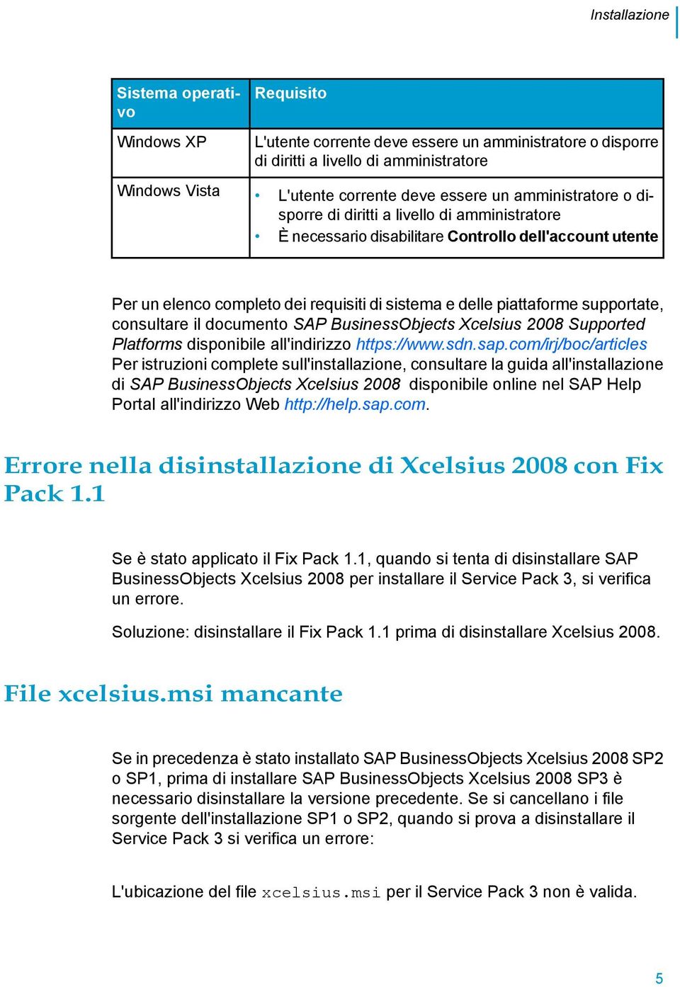 supportate, consultare il documento SAP BusinessObjects Xcelsius 2008 Supported Platforms disponibile all'indirizzo https://www.sdn.sap.