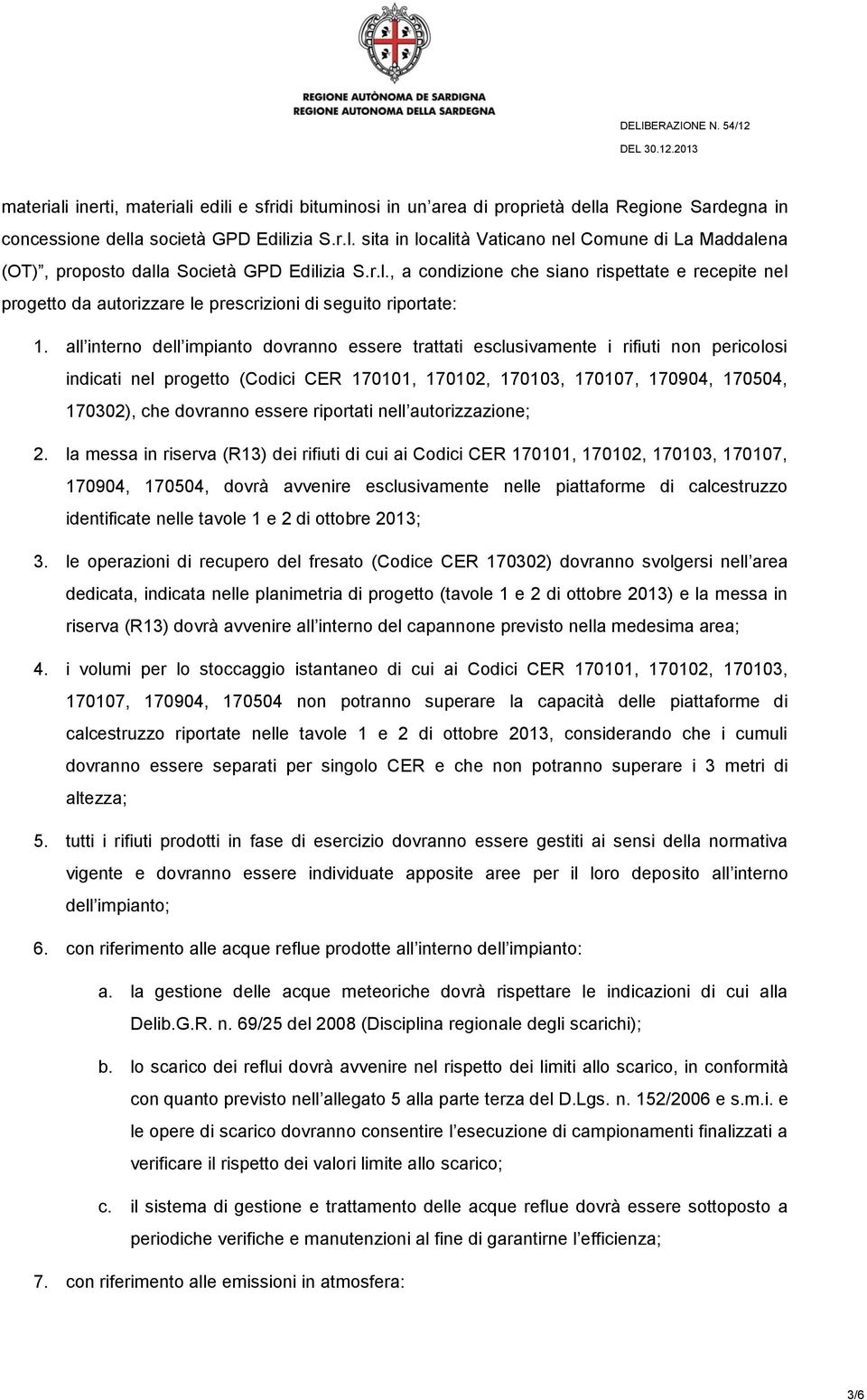 all interno dell impianto dovranno essere trattati esclusivamente i rifiuti non pericolosi indicati nel progetto (Codici CER 170101, 170102, 170103, 170107, 170904, 170504, 170302), che dovranno