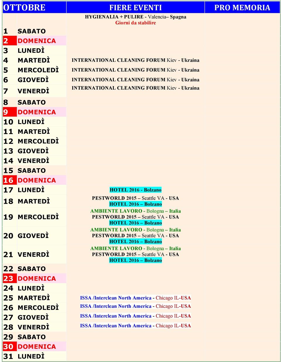 GIOVEDÌ 14 VENERDÌ 15 SABATO 16 DOMENICA 17 LUNEDÌ HOTEL 2016 - Bolzano 18 MARTEDÌ 19 MERCOLEDÌ 20 GIOVEDÌ 21 VENERDÌ PESTWORLD 2015 Seattle VA - USA HOTEL 2016 Bolzano AMBIENTE LAVORO - Bologna