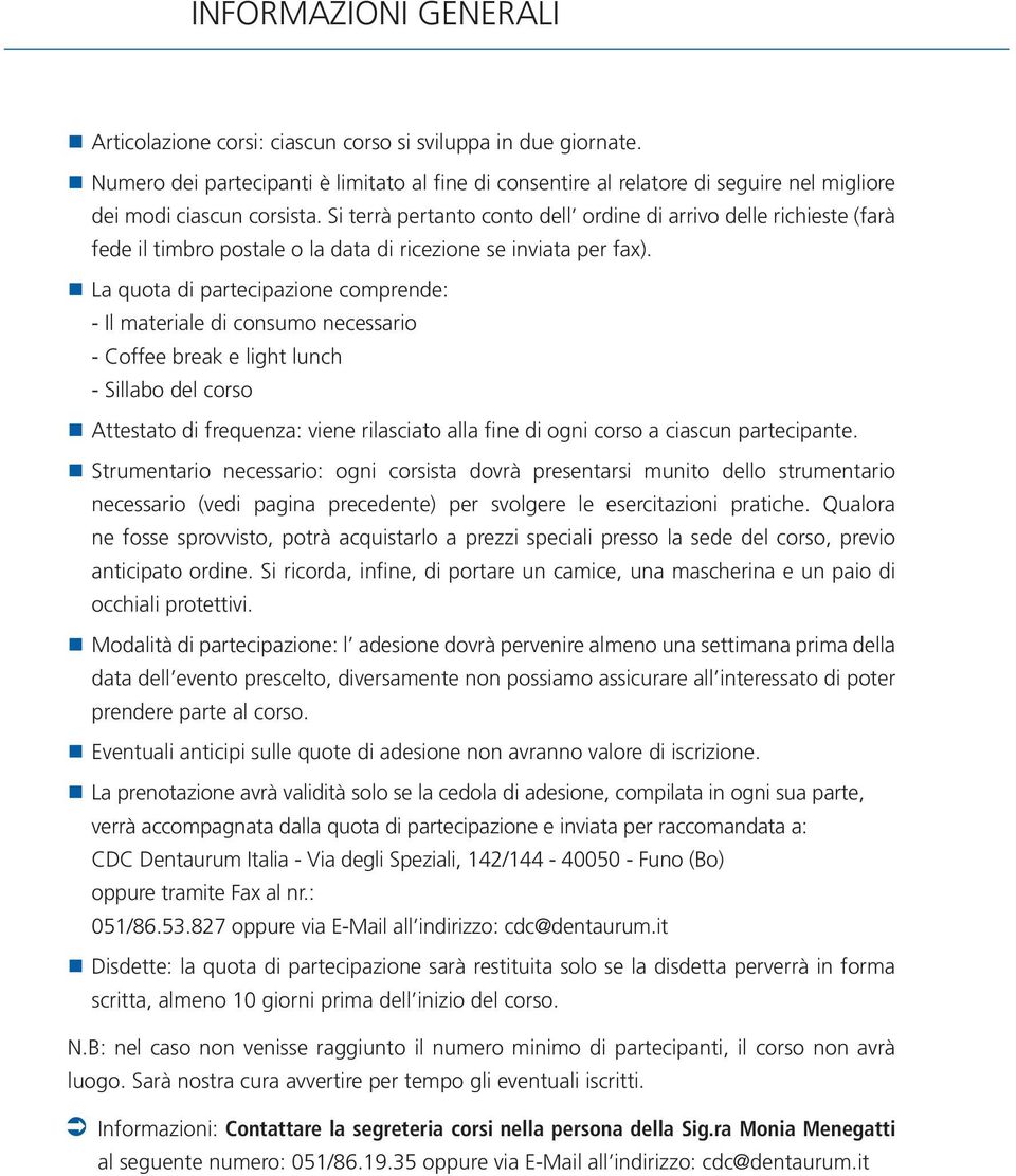 Si terrà pertanto conto dell ordine di arrivo delle richieste (farà fede il timbro postale o la data di ricezione se inviata per fax).